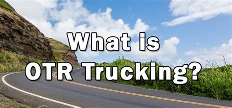 What is an OTR Truck Driver: The Unsung Heroes of the Highway